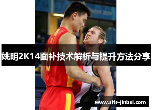 姚明2K14面补技术解析与提升方法分享