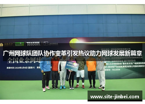 广州网球队团队协作变革引发热议助力网球发展新篇章