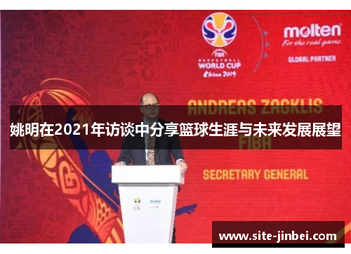 姚明在2021年访谈中分享篮球生涯与未来发展展望