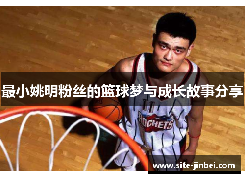最小姚明粉丝的篮球梦与成长故事分享