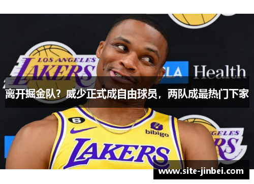 离开掘金队？威少正式成自由球员，两队成最热门下家