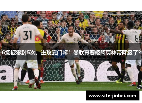 6场被零封5次，进攻靠门将！曼联真要被阿莫林带降级了？